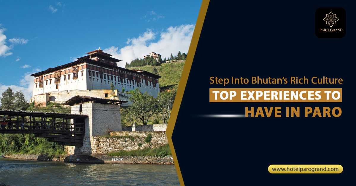 Step into Bhutan’s Rich Culture: Top Experiences to Have in Paro