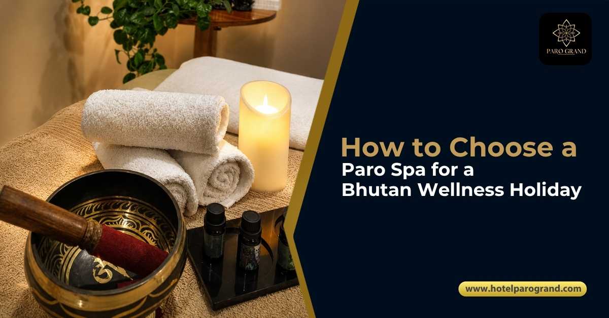 How to Choose a Paro Spa for a Bhutan Wellness Holiday