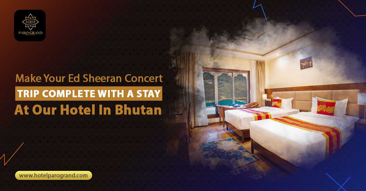 Make Your Ed Sheeran Concert Trip Complete with a Stay at Our Hotel in Bhutan