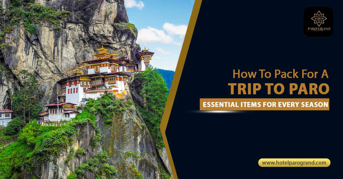 Essential items to pack for a trip to Paro across all seasons with Hotel Paro Grand.