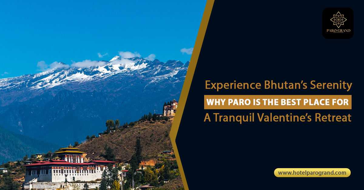 Experience Bhutan’s Serenity: Why Paro is the Best place for a Tranquil Valentine’s Retreat