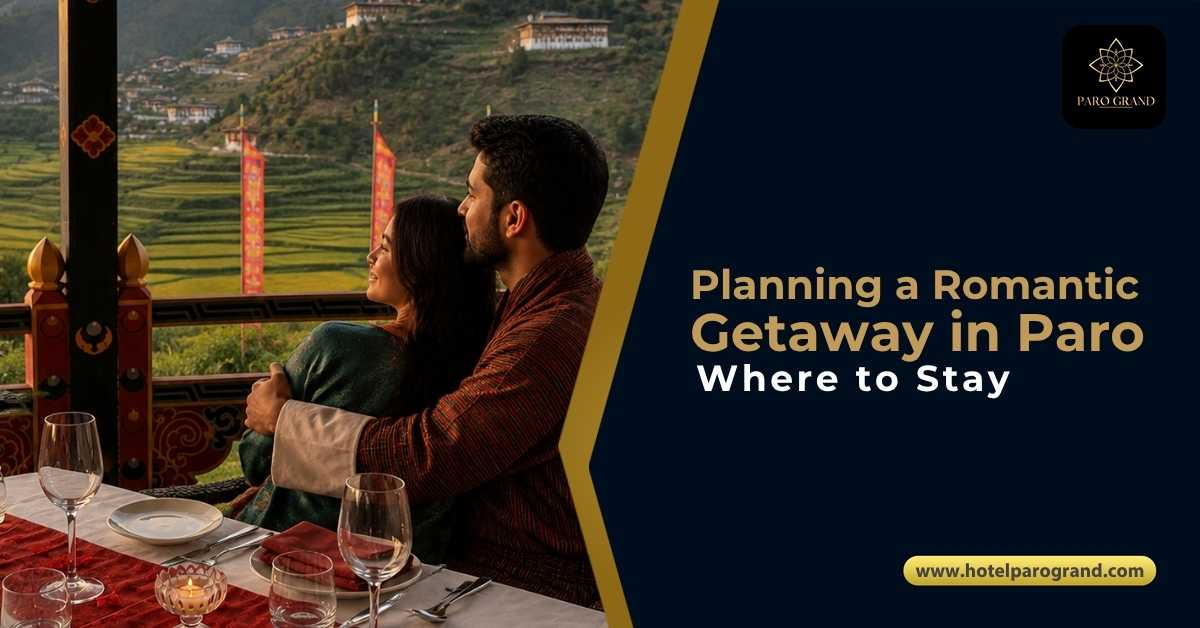 Planning a Romantic Getaway in Paro: Where to Stay